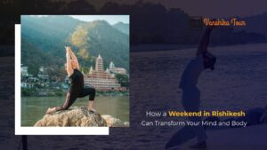 How a Weekend in Rishikesh Can Transform Your Mind and Body